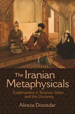The Iranian Metaphysicals: Explorations in Science, Islam, and the Uncanny