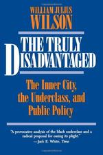 The Truly Disadvantaged: The Inner City, the Underclass, and Public Policy.