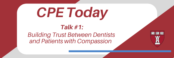 CPE Talk #1: Building Trust Between Dentists and Patiens with Compassion