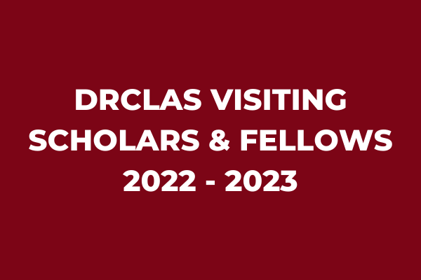 DRCLAS Visiting Scholars & Fellows 2022-2023
