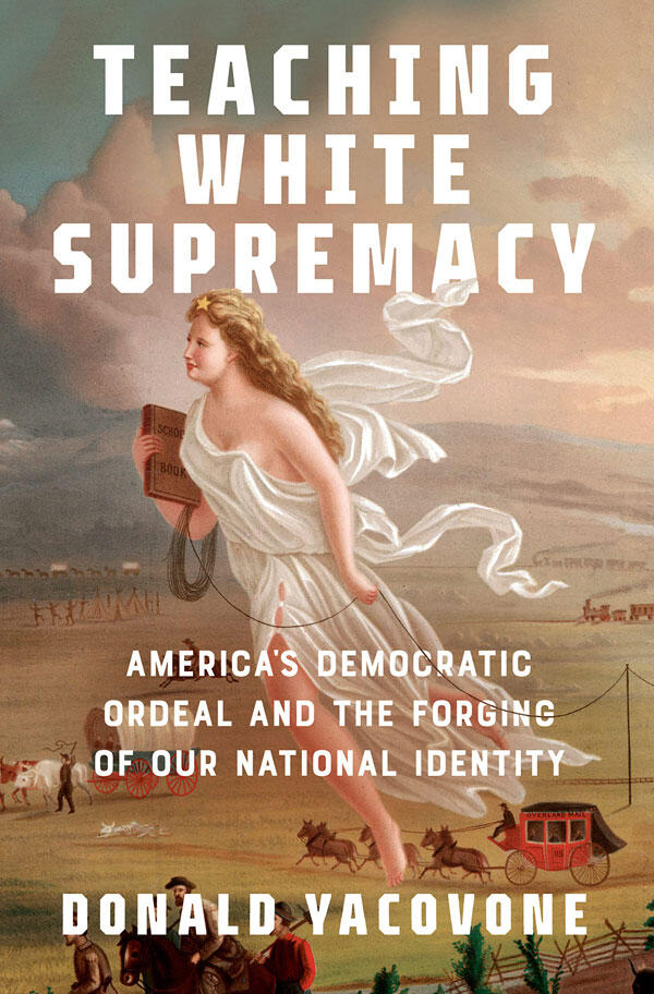 Book cover, Donald Yacovone's 'Teaching White Supremacy: America's Democratic Ordeal and the Forging of Our National Identity'