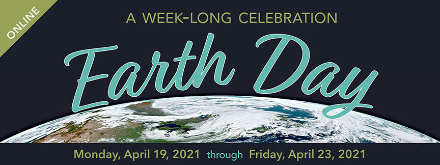 Logo Text: Online A week-long celebration Earth Day Monday, April 19, 2021 through Friday, April 23, 2021