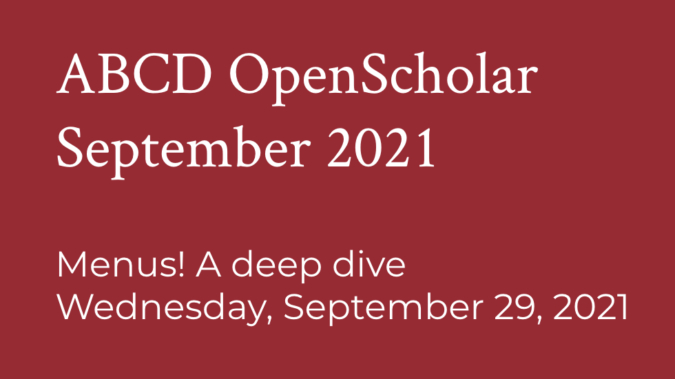 ABCD OpenScholar September 2021: Understanding Menus, Wednesday, September 29th, 2021.
